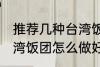 推荐几种台湾饭团的家庭制作方法 台湾饭团怎么做好吃