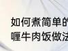 如何煮简单的咖喱牛肉饭 煮简单的咖喱牛肉饭做法