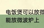 电饭煲可以放微波炉上吗 电饭煲能不能放微波炉上