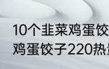 10个韭菜鸡蛋饺子多少热量 10个韭菜鸡蛋饺子220热量吗