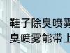 鞋子除臭喷雾可以带上高铁吗 鞋子除臭喷雾能带上高铁吗