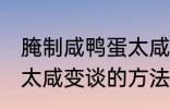 腌制咸鸭蛋太咸如何变淡 腌制咸鸭蛋太咸变谈的方法