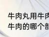 牛肉丸用牛肉的什么部分做 牛肉丸用牛肉的哪个部分做