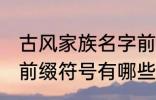 古风家族名字前缀符号 古风家族名字前缀符号有哪些