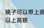 镜子可以带上高铁吗 镜子到底可不可以上高铁