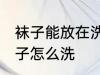 袜子能放在洗衣机洗吗 不同材质的袜子怎么洗