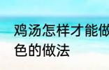 鸡汤怎样才能做成白色的汤 鸡汤成白色的做法