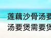 莲藕沙骨汤要煲多久才适合 莲藕沙骨汤要煲需要煲多久才适合