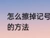 怎么擦掉记号笔印记 擦掉记号笔印记的方法